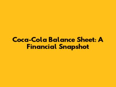Coca-Cola Balance Sheet: A Financial Snapshot