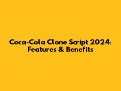 Coca-Cola Clone Script 2024: Features & Benefits