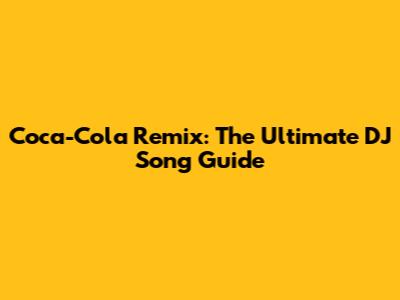 Coca-Cola Remix: The Ultimate DJ Song Guide