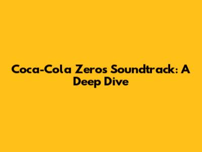 Coca-Cola Zero's Soundtrack: A Deep Dive