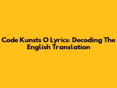 Code Kunst's 'O' Lyrics: Decoding The English Translation