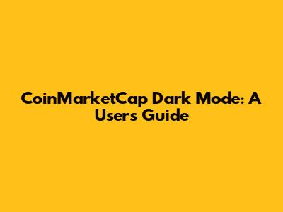 CoinMarketCap Dark Mode: A User's Guide