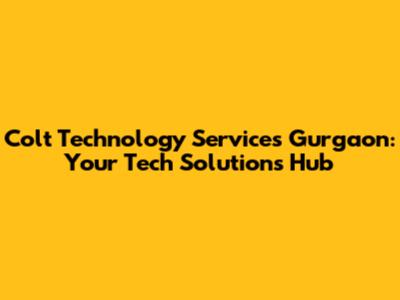 Colt Technology Services Gurgaon: Your Tech Solutions Hub