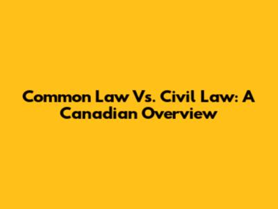 Common Law Vs. Civil Law: A Canadian Overview