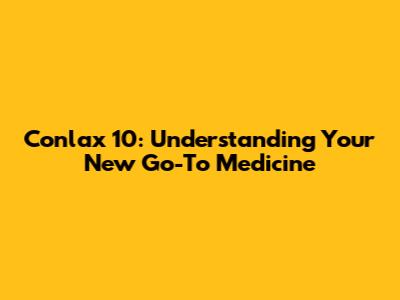 Conlax 10: Understanding Your New Go-To Medicine