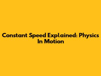 Constant Speed Explained: Physics In Motion