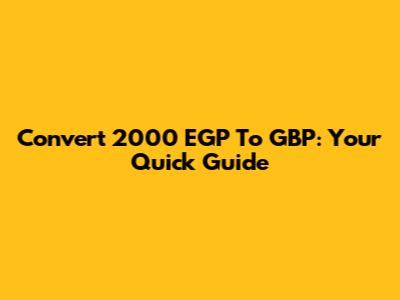 Convert 2000 EGP To GBP: Your Quick Guide