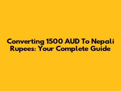 Converting 1500 AUD To Nepali Rupees: Your Complete Guide