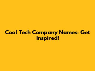 Cool Tech Company Names: Get Inspired!