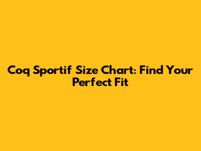Coq Sportif Size Chart: Find Your Perfect Fit
