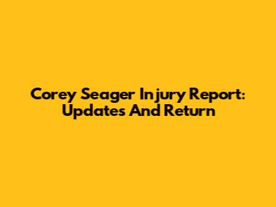 Corey Seager Injury Report: Updates And Return
