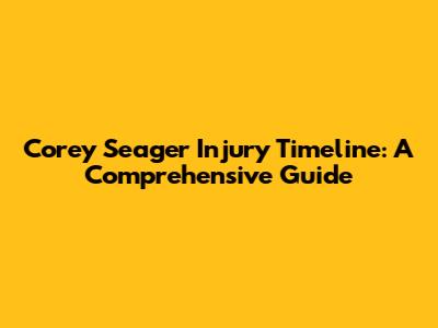 Corey Seager Injury Timeline: A Comprehensive Guide