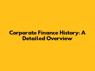 Corporate Finance History: A Detailed Overview