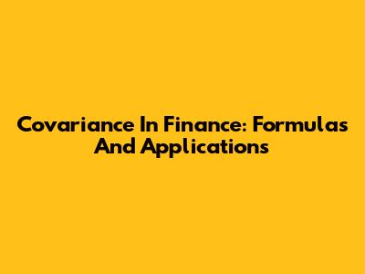 Covariance In Finance: Formulas And Applications