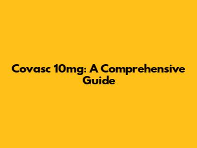 Covasc 10mg: A Comprehensive Guide