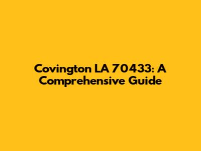 Covington LA 70433: A Comprehensive Guide