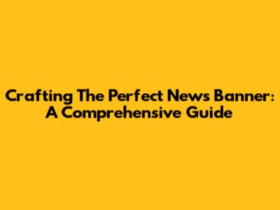 Crafting The Perfect News Banner: A Comprehensive Guide