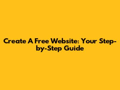 Create A Free Website: Your Step-by-Step Guide