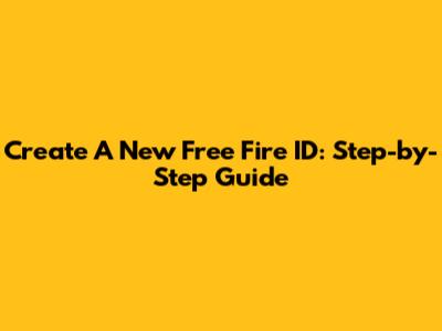 Create A New Free Fire ID: Step-by-Step Guide