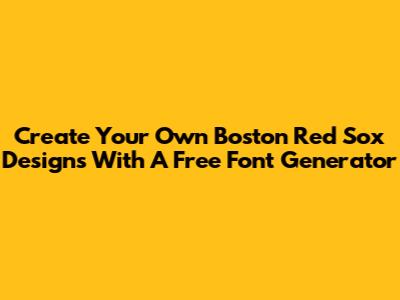 Create Your Own Boston Red Sox Designs With A Free Font Generator