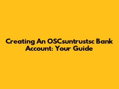 Creating An OSCsuntrustsc Bank Account: Your Guide