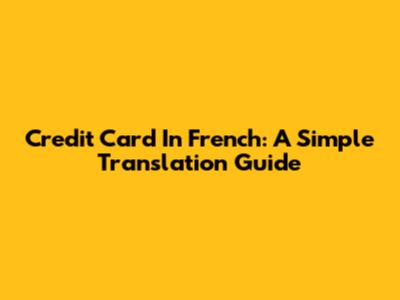 Credit Card In French: A Simple Translation Guide