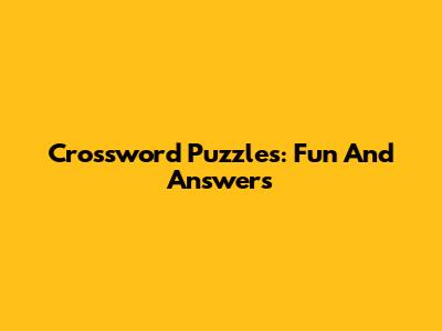 Crossword Puzzles: Fun And Answers