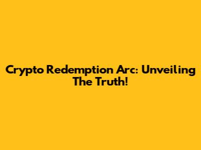 Crypto Redemption Arc: Unveiling The Truth!