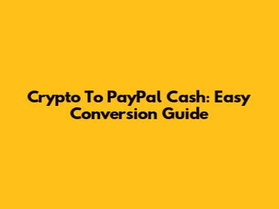 Crypto To PayPal Cash: Easy Conversion Guide