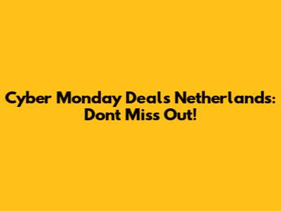 Cyber Monday Deals Netherlands: Don't Miss Out!