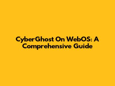 CyberGhost On WebOS: A Comprehensive Guide