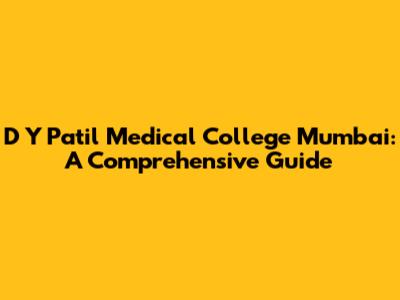 D Y Patil Medical College Mumbai: A Comprehensive Guide