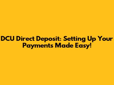 DCU Direct Deposit: Setting Up Your Payments Made Easy!