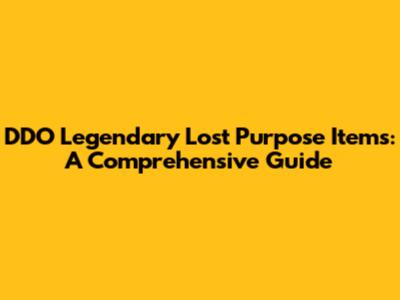 DDO Legendary Lost Purpose Items: A Comprehensive Guide