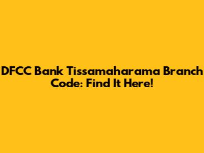 DFCC Bank Tissamaharama Branch Code: Find It Here!