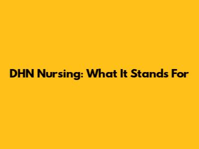 DHN Nursing: What It Stands For