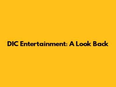 DIC Entertainment: A Look Back