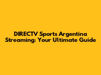 DIRECTV Sports Argentina Streaming: Your Ultimate Guide