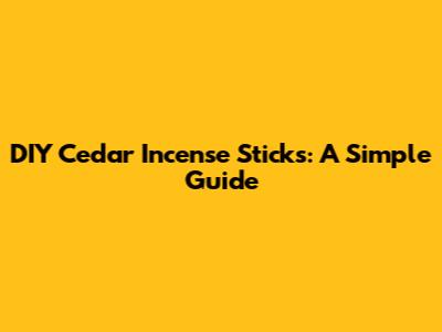 DIY Cedar Incense Sticks: A Simple Guide
