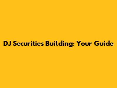 DJ Securities Building: Your Guide