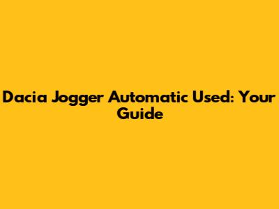 Dacia Jogger Automatic Used: Your Guide
