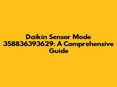 Daikin Sensor Mode 358836393629: A Comprehensive Guide