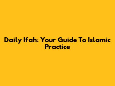 Daily Ifah: Your Guide To Islamic Practice