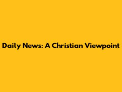 Daily News: A Christian Viewpoint