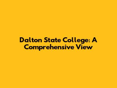 Dalton State College: A Comprehensive View