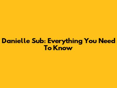 Danielle Sub: Everything You Need To Know