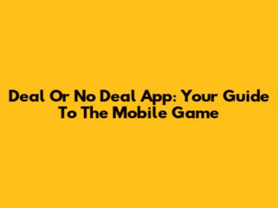 Deal Or No Deal App: Your Guide To The Mobile Game