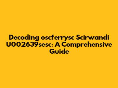 Decoding 'oscferrysc Scirwandi U002639sesc': A Comprehensive Guide