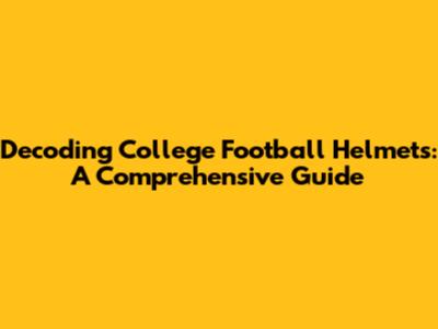 Decoding College Football Helmets: A Comprehensive Guide