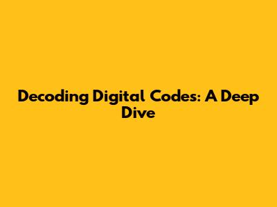 Decoding Digital Codes: A Deep Dive
